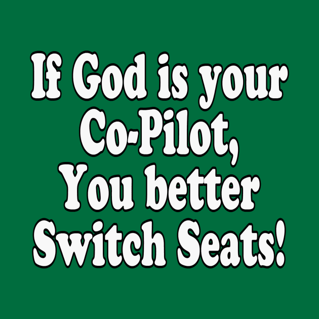 Jesus T-Shirts If God Is Your Co-Pilot, You Better Switch Seats! by KSMusselman