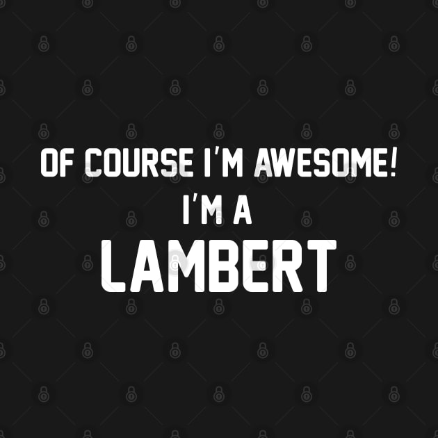 Of Course I'm Awesome, I'm A Lambert ,Lambert Surname by sketchraging