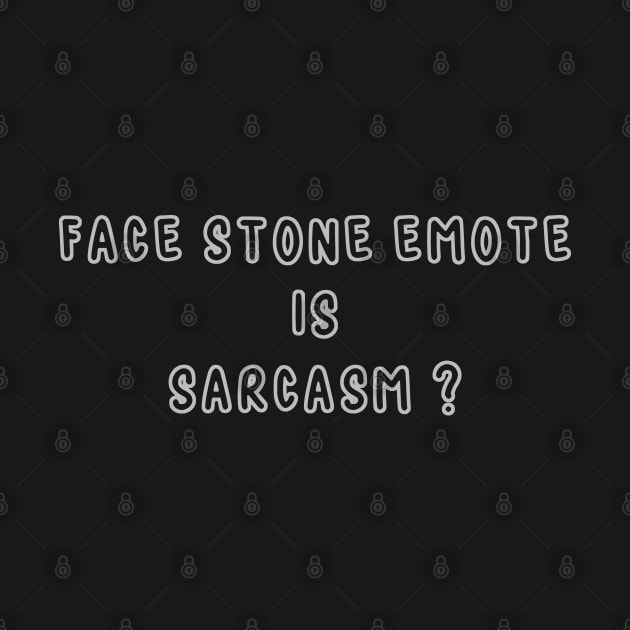 Face Stone Emote is Sarcasm ? by RizanDoonster