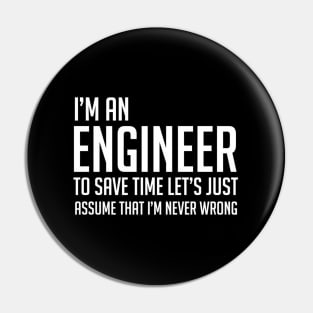 Im An Engineer Lets Just Assume Im Never Wrong Pin