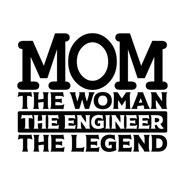 Mom The Woman The Engineer The Legend by colorsplash