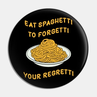 Eat Spaghetti To Forgetti Your Regretti Pin