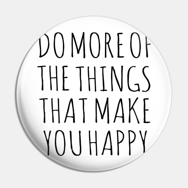 Do more of the things that make you happy Pin by wanungara