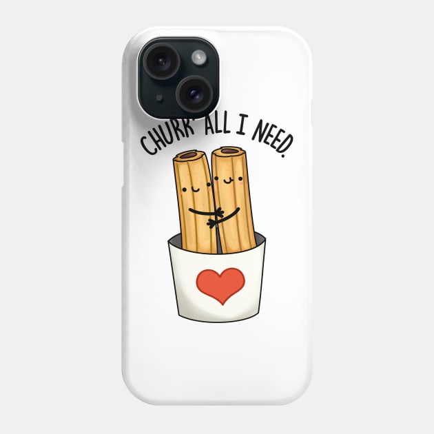 Churr' All I Need Funny Food Pun Phone Case by punnybone