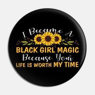 Black Girl Magic Because You life is worth my time Pin