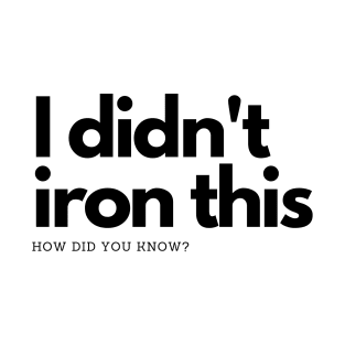 I didn't Iron This funny text T-Shirt