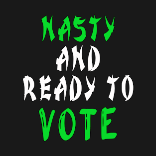 Nasty and ready to vote T-Shirt