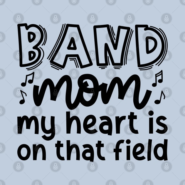 Band Mom My Heart Is On That Field Marching Band Cute Funny by GlimmerDesigns