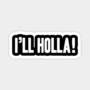 I'll Holla! Magnet