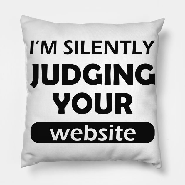 Website designer - I'm silently judging your website Pillow by KC Happy Shop