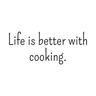 Life is Better With Cooking T-Shirt