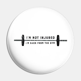 I'M NOT INJURED I'M BACK FROM THE GYM Pin