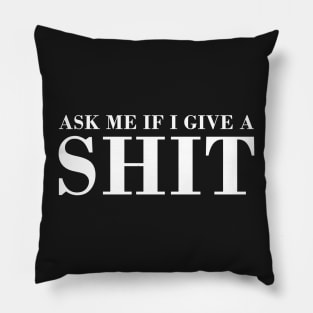 Ask Me If I Give Shit Pillow