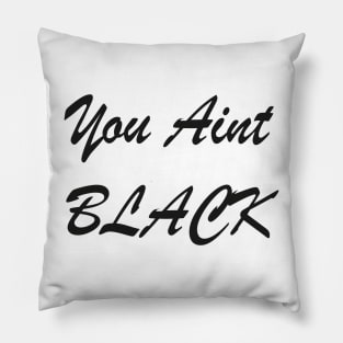 You Ain't Black Pillow