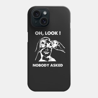Oh Look Nobody Asked Phone Case