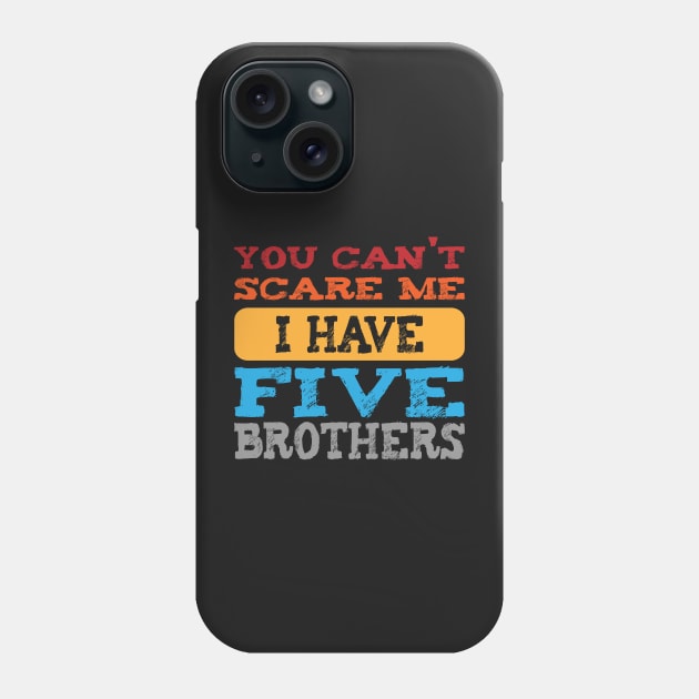 you can't scare me i have five brothers -vintage funny girls t-shirt -vintage funny brother shirt_funny quote shirt Phone Case by YOUNESS98