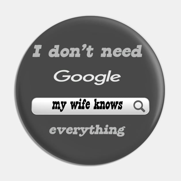 I Don'T Need Google My Wife Knows Everything Pin by Delicious Design