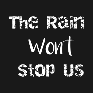 The Rain Won't Stop Us T-Shirt