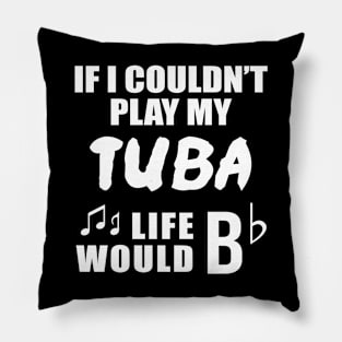 If I Couldn't Play My Tuba, Life Would Bb Pillow