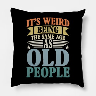 It's Weird Being The Same Age As Old People Pillow