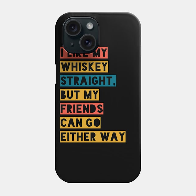 I LIKE WHISKY STRAIGHT,BUT MY FRIENDS CAN GO EITHER WAY Phone Case by Boga