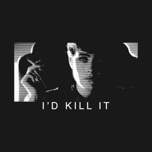 I'd kill it. T-Shirt