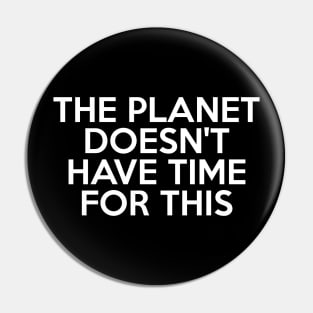 The Planet Doesn't Have Time For This (Dark) Pin