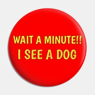 I see a dog distraction Pin