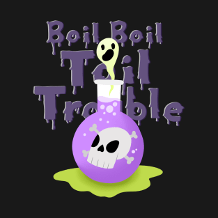 Boil Boil Toil and Trouble T-Shirt