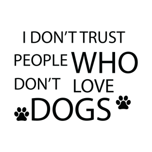 i don't trust people who don't love dogs T-Shirt