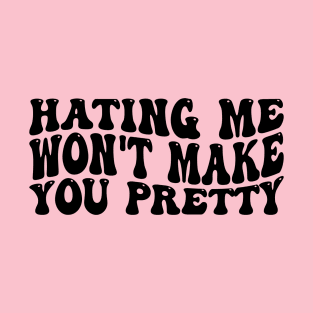 Hating Me Won't Make You Pretty Funny cool T-Shirt