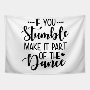 If You Stumble Make It Part Of The Dance Tapestry