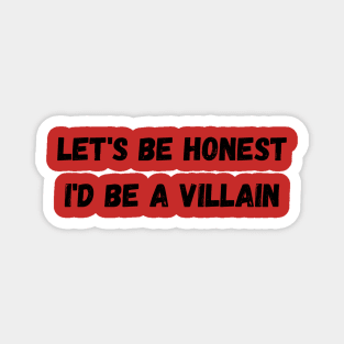 Let&#39;s Be Honest I&#39;d be a Villain Magnet