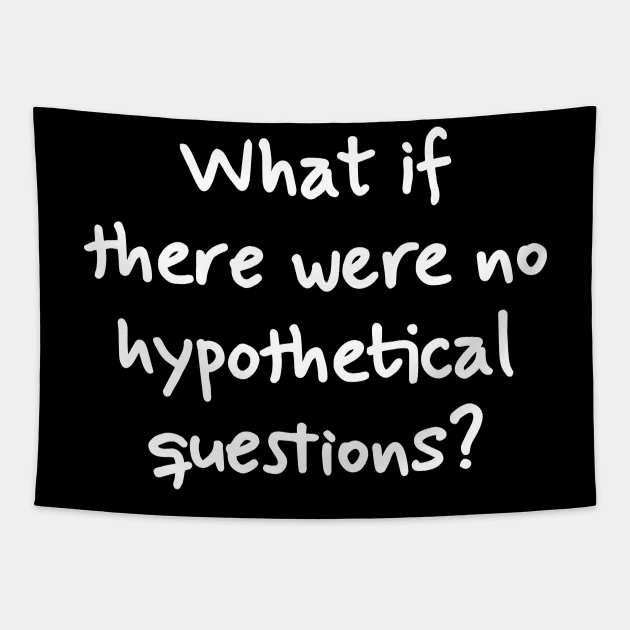 What if there were no hypothetical questions? Tapestry by TikaNysden