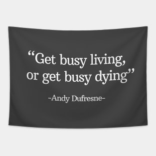 "Get busy living, or get busy dying" - Andy Dufresne Tapestry