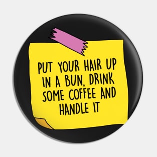 Put your hair up in a bun, drink some coffee and handle it Pin