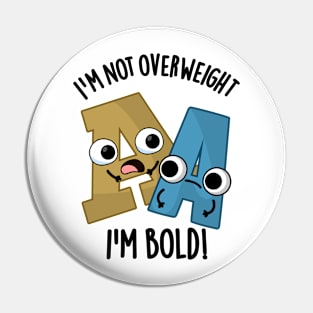 I'm Not Overweight I'm Bold Funny Font Pun Pin