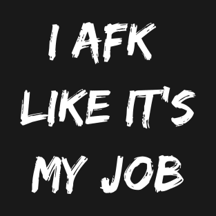 I afk like its my job. Funny gamer gift. T-Shirt