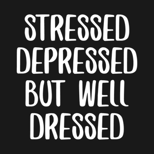 Stressed Depressed But Well Dressed T-Shirt