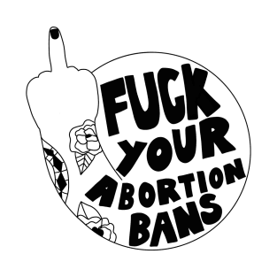 Fuck your abortion bans T-Shirt