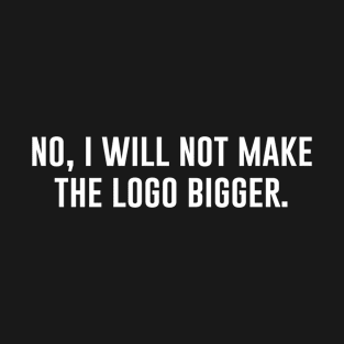 I Will Not Make The Logo Bigger T-Shirt