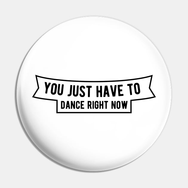 You just have to dance right now Pin by ShirtyLife