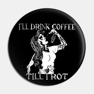 I'll drink coffee till I rot Pin