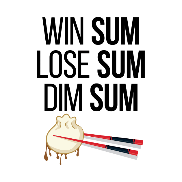 'Win Sum, Lose Sum, Dim Sum' Cool Chinese Food Dim Sum by ourwackyhome