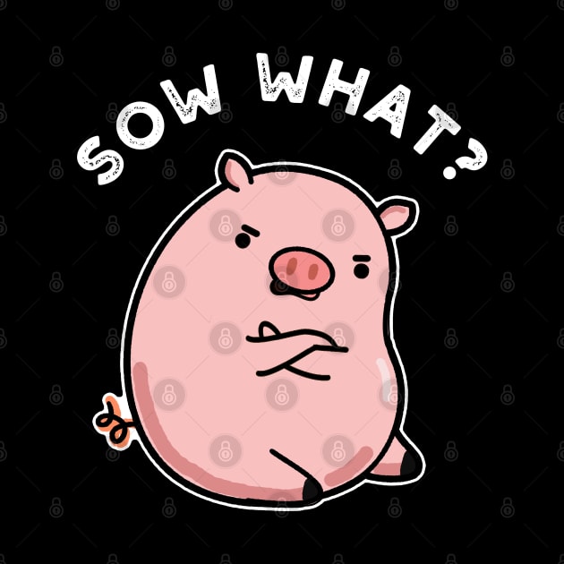 Sow What Cute Sassy Pig Pun by punnybone