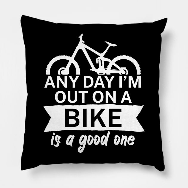 Any day Im out on a bike is a good one Pillow by maxcode