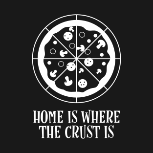 Home Is Where The Crust Is T-Shirt