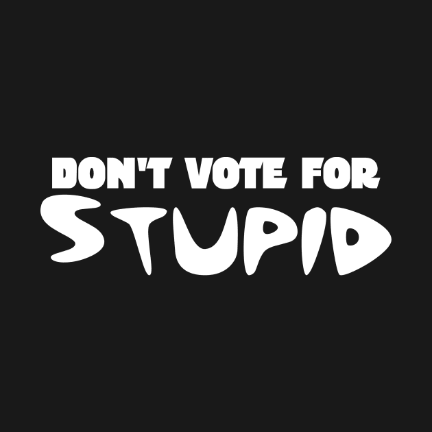 Don't Vote for Stupid by Galactic Hitchhikers
