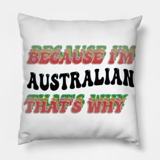 BECAUSE I'M AUSTRALIAN : THATS WHY Pillow