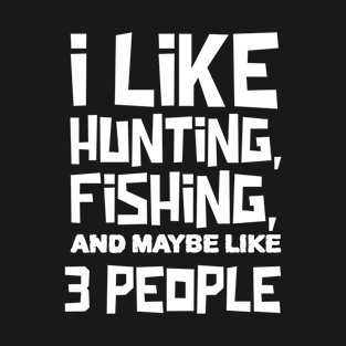 I Like Hunting Fishing And Maybe Like 3 People T-Shirt